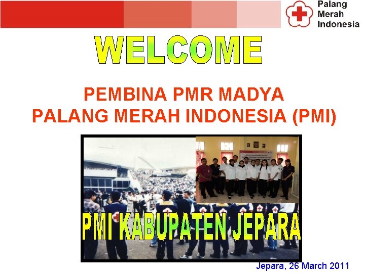 PEMBINA PMR MADYA PALANG MERAH INDONESIA (PMI) Jepara, 26 March 2011 