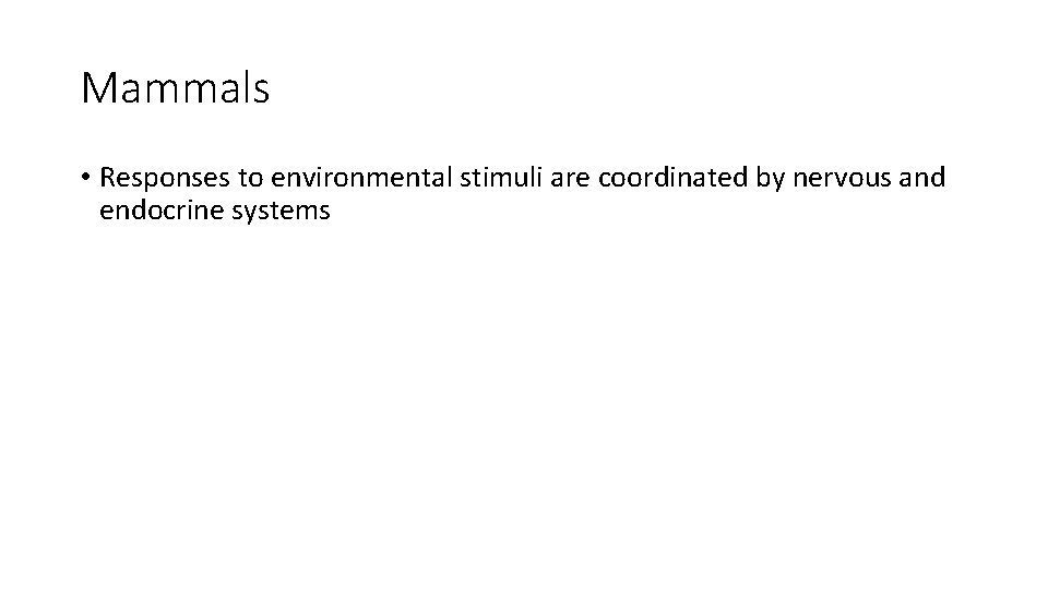 Mammals • Responses to environmental stimuli are coordinated by nervous and endocrine systems 