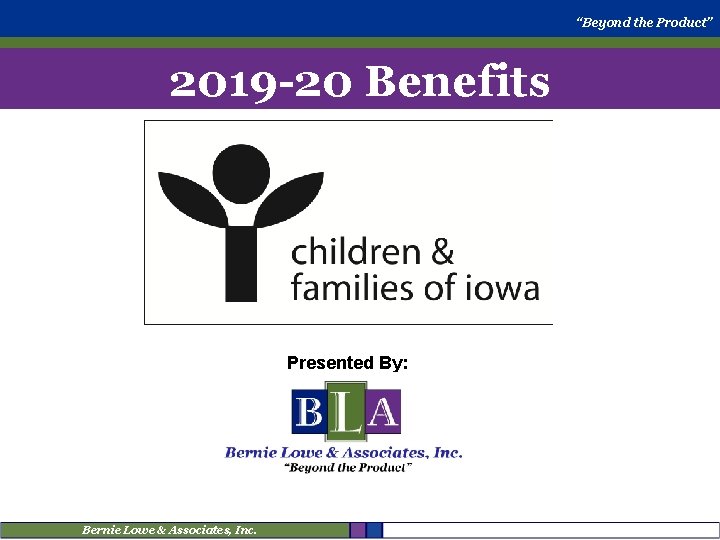 “Beyond the Product” 2019 -20 Benefits Presented By: Bernie Lowe & Associates, Inc. 