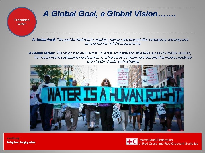 A Global Goal, a Global Vision……. Federation Health WASH Wat. San/EH A Global Goal: