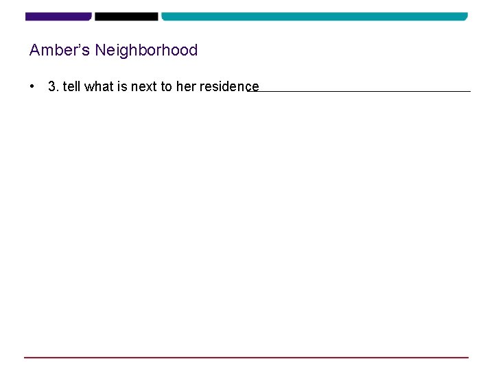 Amber’s Neighborhood • 3. tell what is next to her residence Across from the