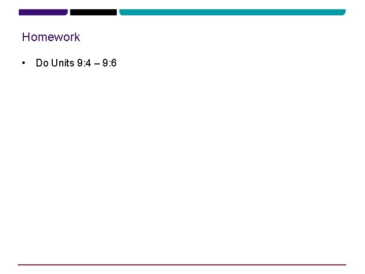 Homework • Do Units 9: 4 – 9: 6 