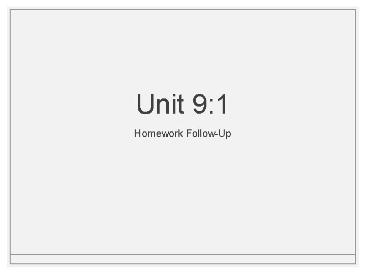 Unit 9: 1 Homework Follow-Up 