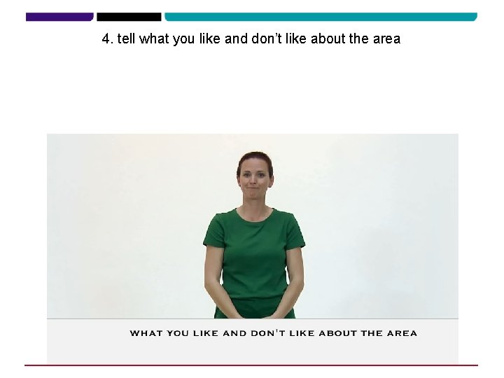 4. tell what you like and don’t like about the area 