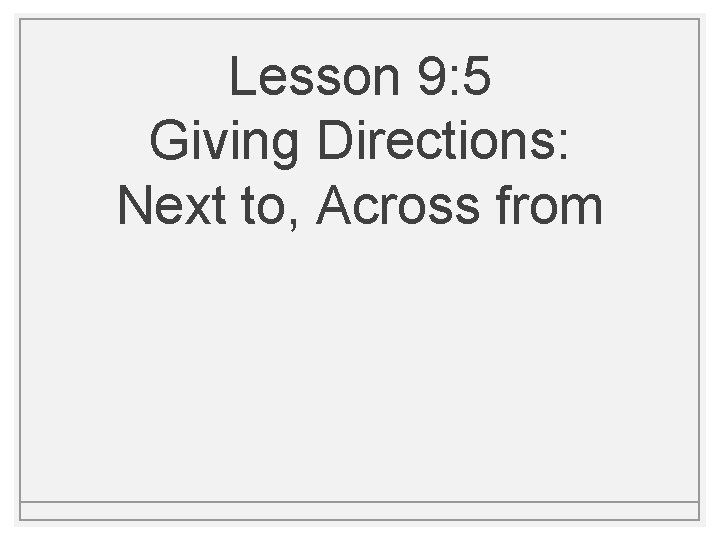 Lesson 9: 5 Giving Directions: Next to, Across from 