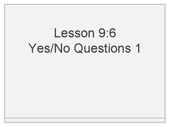 Lesson 9: 6 Yes/No Questions 1 