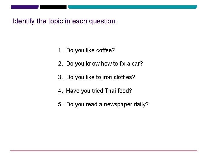 Identify the topic in each question. 1. Do you like coffee? 2. Do you