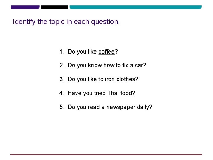 Identify the topic in each question. 1. Do you like coffee? 2. Do you