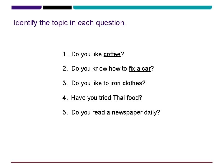 Identify the topic in each question. 1. Do you like coffee? 2. Do you