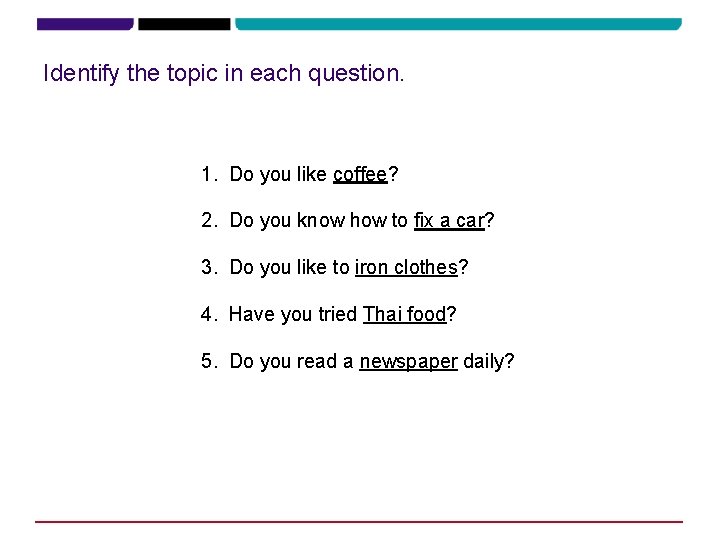 Identify the topic in each question. 1. Do you like coffee? 2. Do you