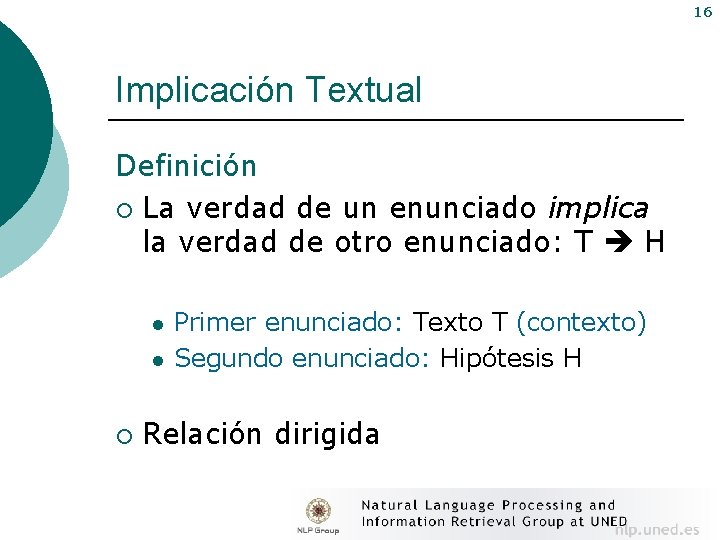 16 Implicación Textual Definición ¡ La verdad de un enunciado implica la verdad de