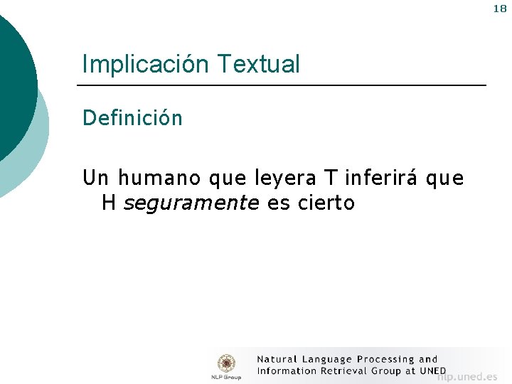 18 Implicación Textual Definición Un humano que leyera T inferirá que H seguramente es