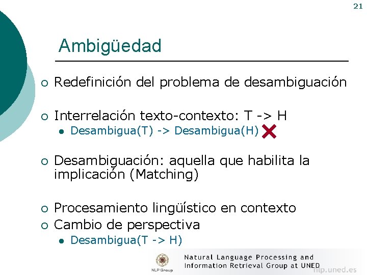 21 Ambigüedad ¡ Redefinición del problema de desambiguación ¡ Interrelación texto-contexto: T -> H