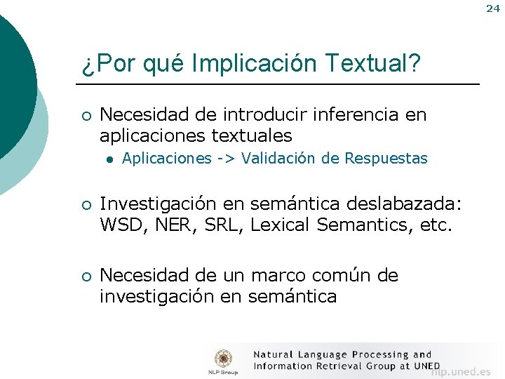 24 ¿Por qué Implicación Textual? ¡ Necesidad de introducir inferencia en aplicaciones textuales l