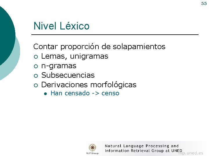 55 Nivel Léxico Contar proporción de solapamientos ¡ Lemas, unigramas ¡ n-gramas ¡ Subsecuencias