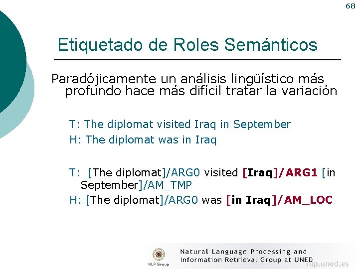 68 Etiquetado de Roles Semánticos Paradójicamente un análisis lingüístico más profundo hace más difícil