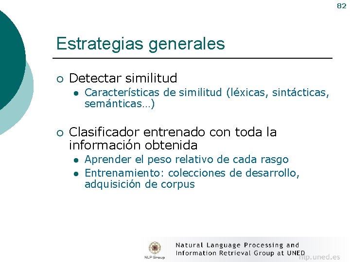 82 Estrategias generales ¡ Detectar similitud l ¡ Características de similitud (léxicas, sintácticas, semánticas…)