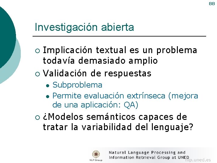 88 Investigación abierta Implicación textual es un problema todavía demasiado amplio ¡ Validación de