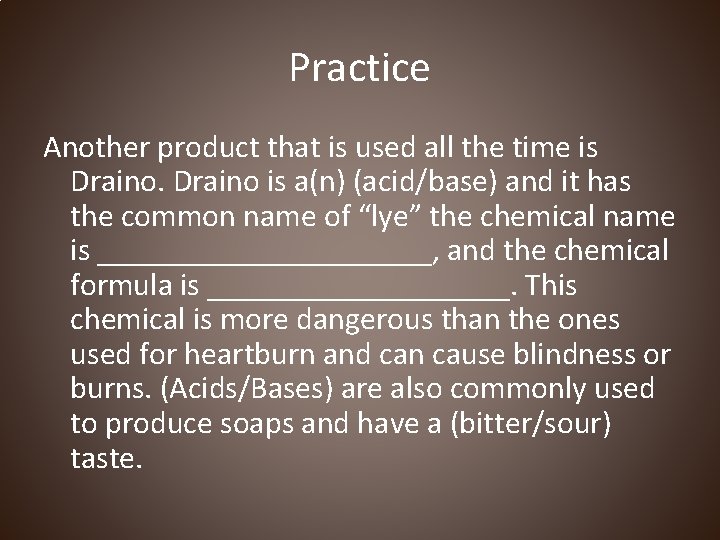 Practice Another product that is used all the time is Draino is a(n) (acid/base)