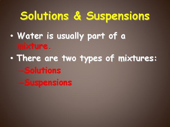 Solutions & Suspensions • Water is usually part of a mixture. • There are