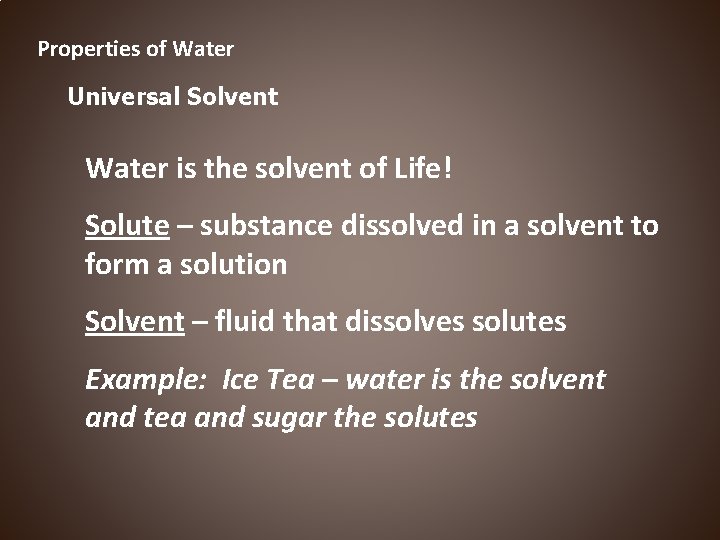 Properties of Water Universal Solvent Water is the solvent of Life! Solute – substance