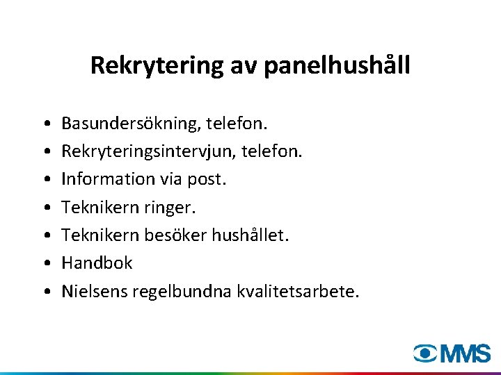 Rekrytering av panelhushåll • • Basundersökning, telefon. Rekryteringsintervjun, telefon. Information via post. Teknikern ringer.