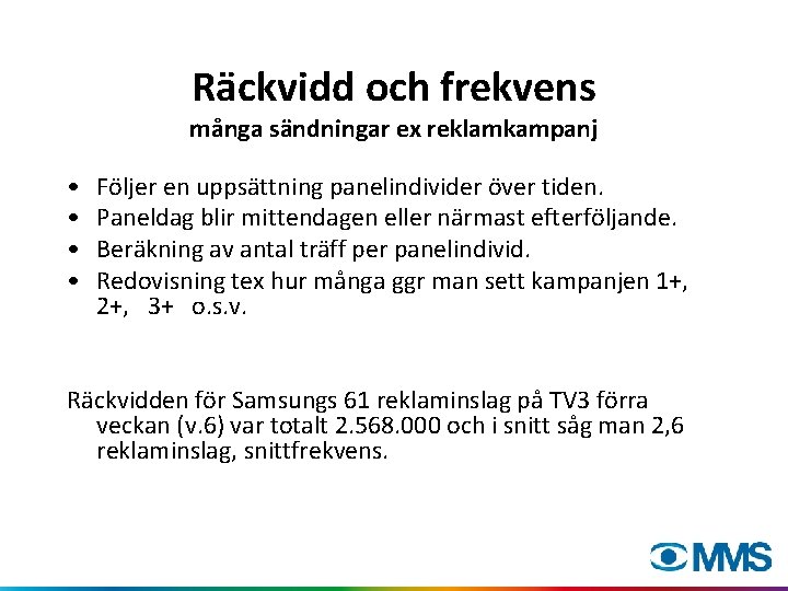 Räckvidd och frekvens många sändningar ex reklamkampanj • • Följer en uppsättning panelindivider över