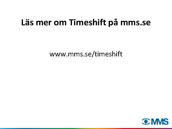 Läs mer om Timeshift på mms. se www. mms. se/timeshift 