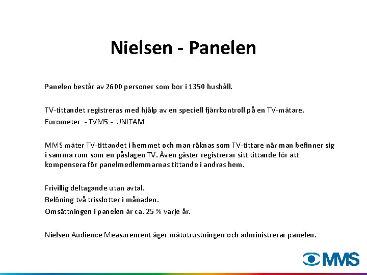 Nielsen - Panelen består av 2600 personer som bor i 1350 hushåll. TV-tittandet registreras