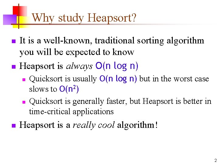 Why study Heapsort? n n It is a well-known, traditional sorting algorithm you will