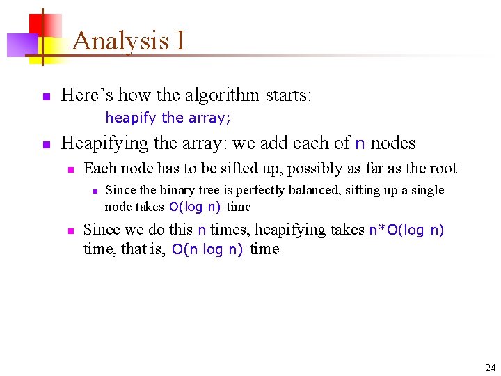 Analysis I n Here’s how the algorithm starts: heapify the array; n Heapifying the