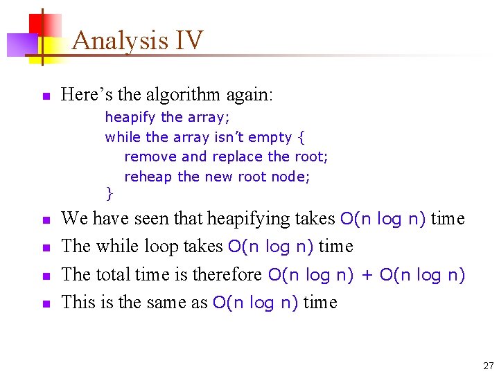 Analysis IV n Here’s the algorithm again: heapify the array; while the array isn’t