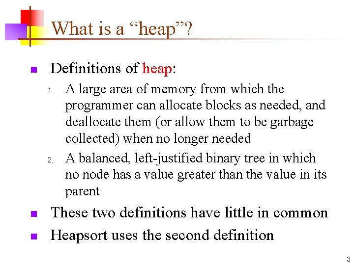 What is a “heap”? n Definitions of heap: 1. 2. n n A large