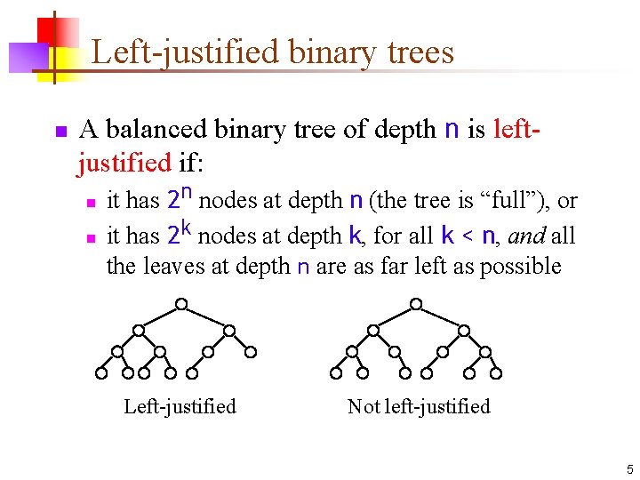 Left-justified binary trees n A balanced binary tree of depth n is leftjustified if: