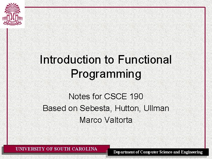 Introduction to Functional Programming Notes for CSCE 190 Based on Sebesta, Hutton, Ullman Marco