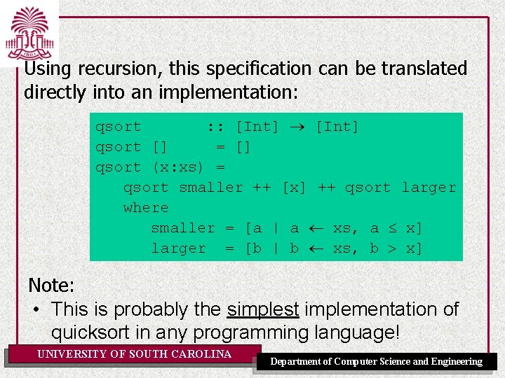 Using recursion, this specification can be translated directly into an implementation: qsort : :