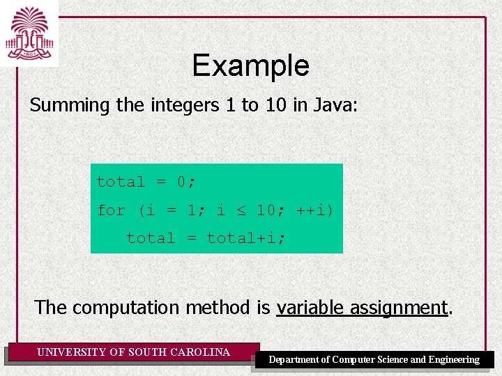 Example Summing the integers 1 to 10 in Java: total = 0; for (i