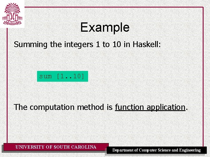 Example Summing the integers 1 to 10 in Haskell: sum [1. . 10] The
