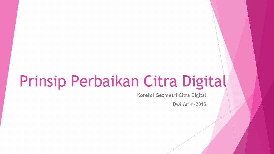 Prinsip Perbaikan Citra Digital Koreksi Geometri Citra Digital Dwi Arini-2015 