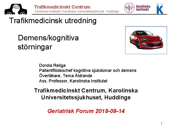 Trafikmedicinskt Centrum Karolinska Institutet / Karolinska Universitetssjukhuset - Huddinge Trafikmedicinsk utredning Demens/kognitiva störningar Dorota