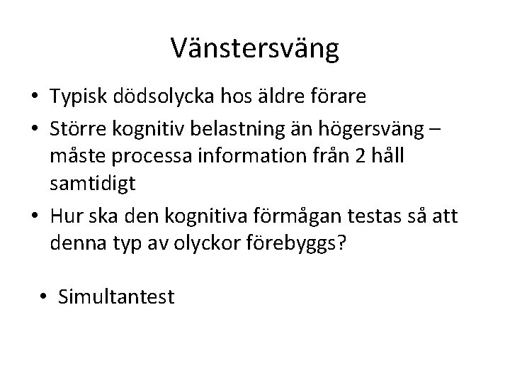 Vänstersväng • Typisk dödsolycka hos äldre förare • Större kognitiv belastning än högersväng – Vänstersväng • Typisk dödsolycka hos äldre förare • Större kognitiv belastning än högersväng –