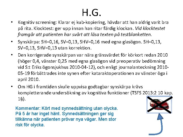H. G. • Kognitiv screening: Klarar ej kub-kopiering, hävdar att han aldrig varit bra H. G. • Kognitiv screening: Klarar ej kub-kopiering, hävdar att han aldrig varit bra