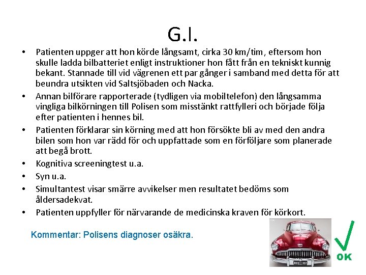 • • G. I. Patienten uppger att hon körde långsamt, cirka 30 km/tim, • • G. I. Patienten uppger att hon körde långsamt, cirka 30 km/tim,