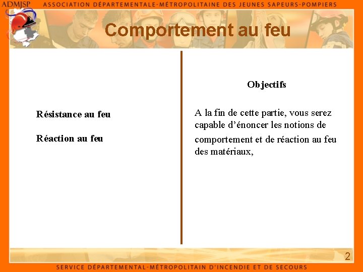 Comportement au feu Objectifs Résistance au feu Réaction au feu A la fin de