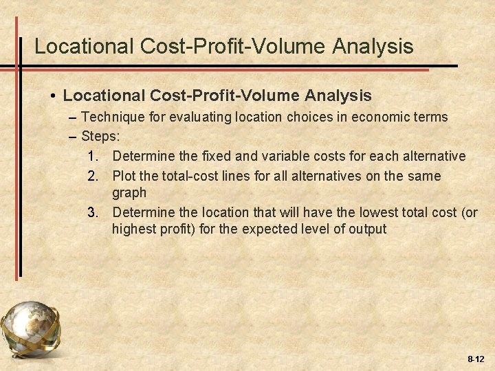 Locational Cost-Profit-Volume Analysis • Locational Cost-Profit-Volume Analysis – Technique for evaluating location choices in