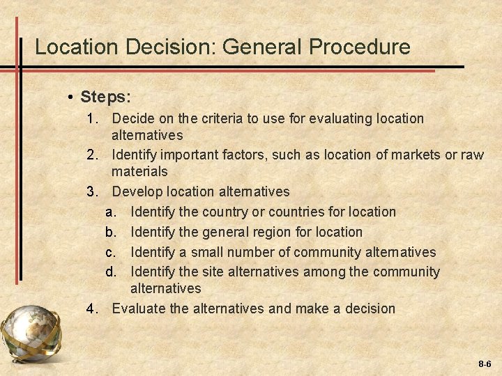 Location Decision: General Procedure • Steps: 1. Decide on the criteria to use for