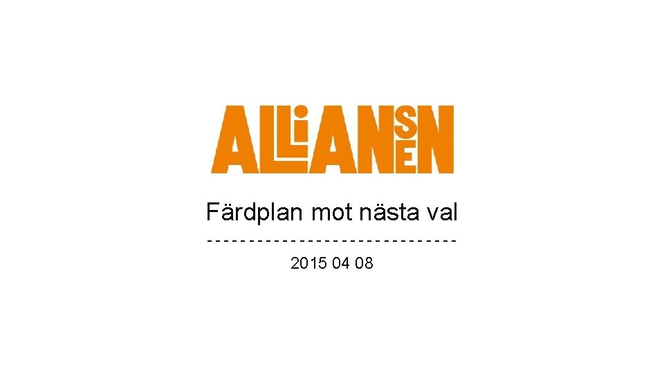 Färdplan mot nästa val - - - - - - - - 2015 04