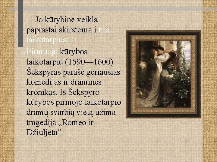  • Jo kūrybinė veikla paprastai skirstoma į tris laikotarpius: Pirmuoju kūrybos laikotarpiu (1590—