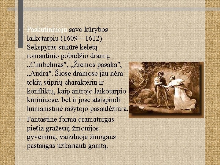  • • Paskutiniuoju savo kūrybos laikotarpiu (1609— 1612) Šekspyras sukūrė keletą romantinio pobūdžio