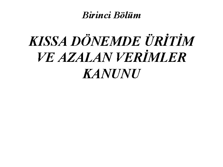 Birinci Bölüm KISSA DÖNEMDE ÜRİTİM VE AZALAN VERİMLER KANUNU 